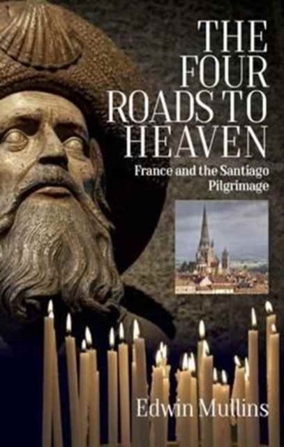 The Four Roads to Heaven : France and the Santiago Pilgrimage, Paperback / softback Book