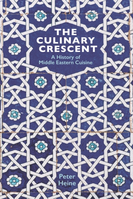 The Culinary Crescent : A History of Middle Eastern Cuisine, Hardback Book