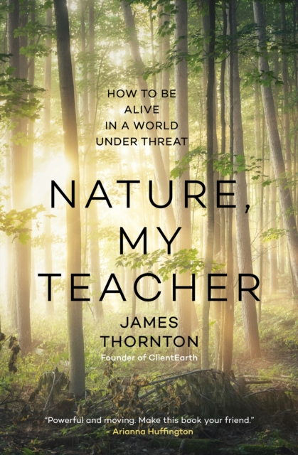 Nature is My Teacher : How to be Alive in a World under Threat, Hardback Book
