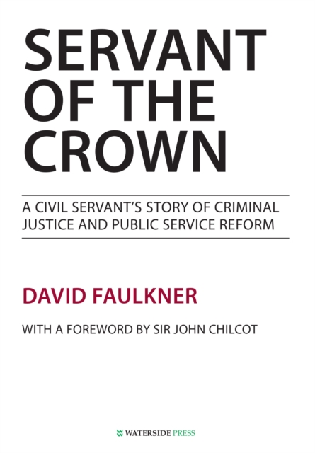 Servant of the Crown : A Civil Servant's Story of Criminal Justice and Public Service Reform, Paperback / softback Book