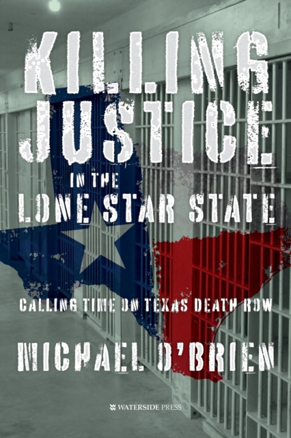 Killing Justice in the Lone Star State : Calling Time on Texas Death Row, Paperback / softback Book
