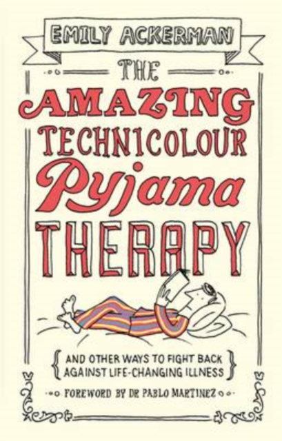The Amazing Technicolour Pyjama Therapy : And other ways to fight back against life-changing illness, Paperback / softback Book
