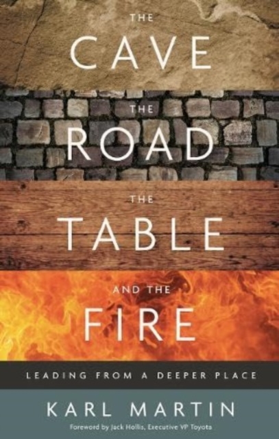 The Cave, the Road, the Table and the Fire : Leading from a deeper place, Hardback Book