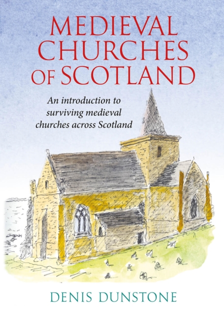 Medieval Churches of Scotland : an introduction to surviving medieval churches, Paperback / softback Book