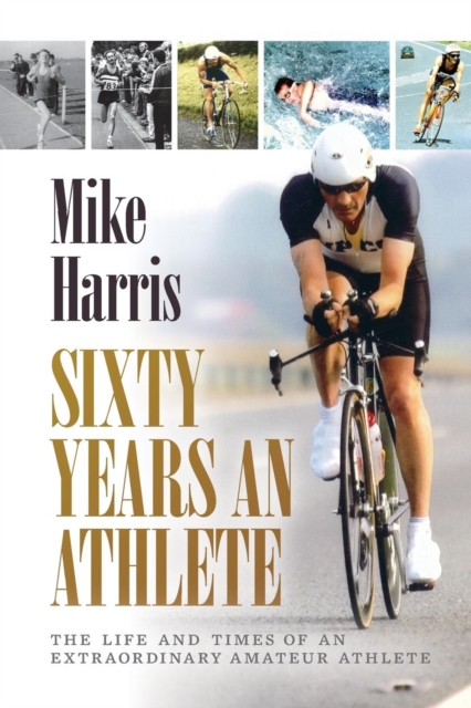 Sixty Years an Athlete : The Life and Times of an Extraordinary Amateur Athlete - an Autobiography of a Most Energetic Life, Paperback / softback Book
