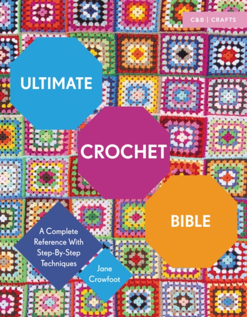 Ultimate Crochet Bible : A Complete Reference with Step-by-Step Techniques, Paperback / softback Book