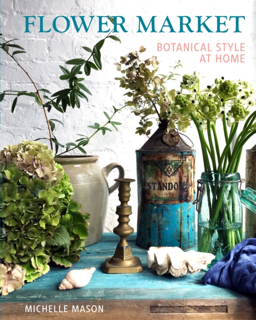Flower Market : Botanical Style at Home, Hardback Book