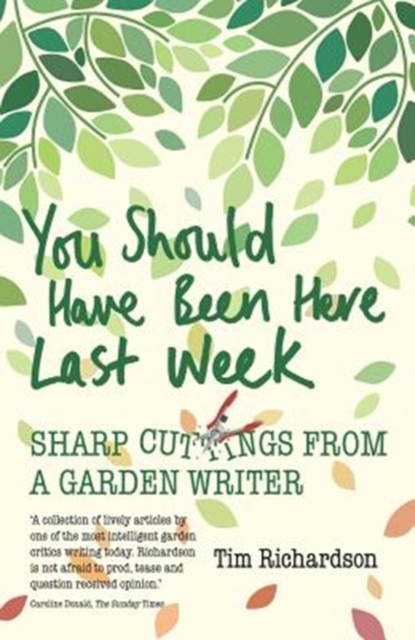 You Should Have Been Here Last Week : Sharp Cuttings from a Garden Writer, Paperback / softback Book