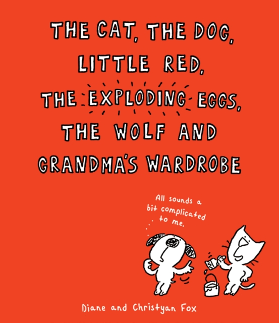 The Cat, The Dog, Little Red, the Exploding Eggs, the Wolf and Grandma's Wardrobe, Paperback / softback Book