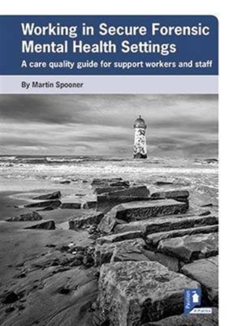 Working in Secure Forensic Mental Health Settings : A Care Quality Guide for Support Workers and Staff, Book Book