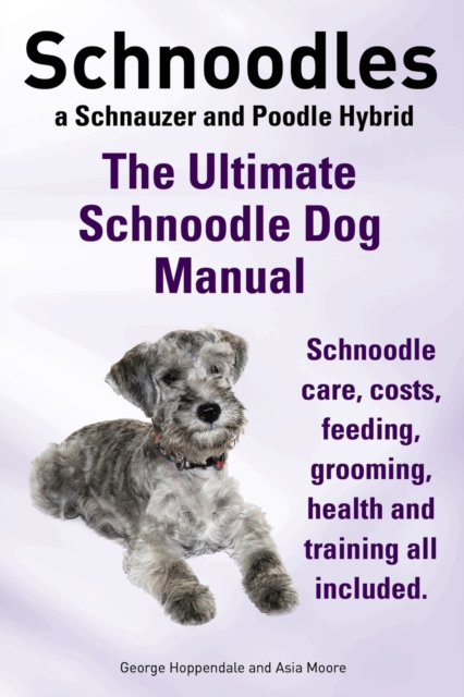 Schnoodles. the Ultimate Schnoodle Dog Manual. Schnoodle Care, Costs, Feeding, Grooming, Health and Training All Included., Paperback / softback Book