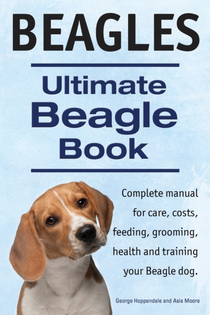 Beagles. Ultimate Beagle Book. Beagle complete manual for care, costs, feeding, grooming, health and training., Paperback / softback Book
