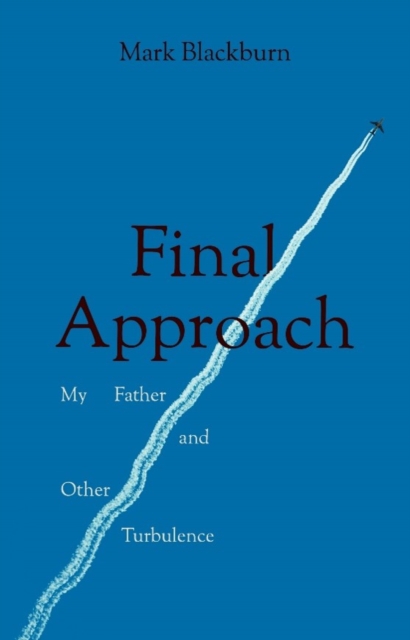 Final Approach : My Father and Other Turbulence, Paperback / softback Book