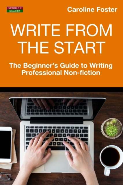 Write From The Start : The Beginner's Guide to Writing Professional Non-Fiction, Paperback / softback Book