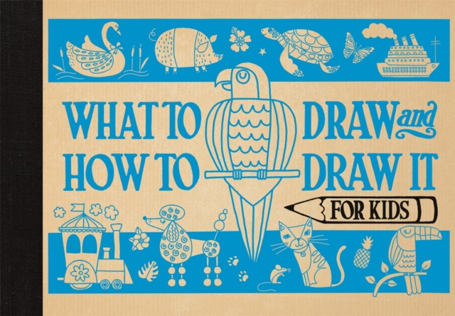 What to Draw and How to Draw It for Kids, Hardback Book