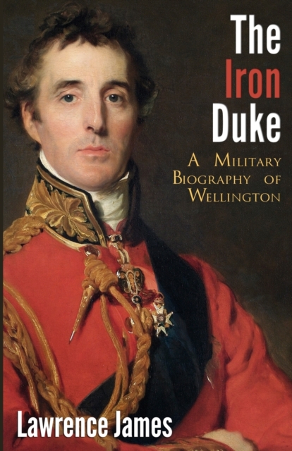 The Iron Duke : A Military Biography of Wellington, Paperback / softback Book