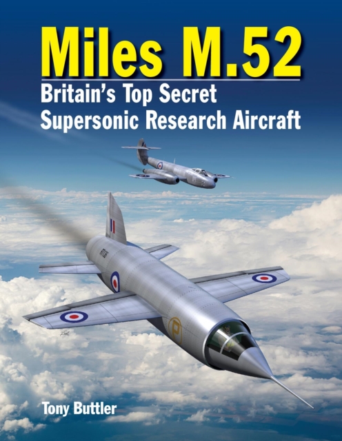 Miles M.52 : Britain's Top Secret Supersonic Research Aircraft, Hardback Book