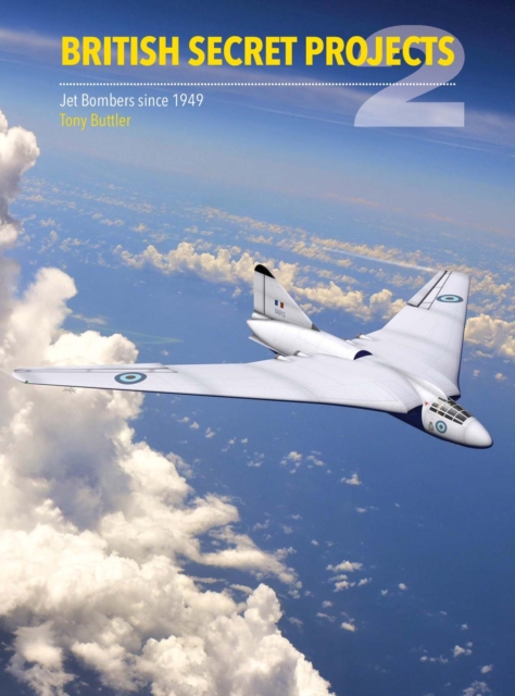 British Secret Projects 2 : Jet Bombers Since 1949, Hardback Book