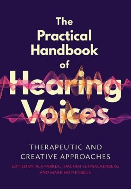 The Practical Handbook of Hearing Voices : Therapeutic and creative approaches, Paperback / softback Book