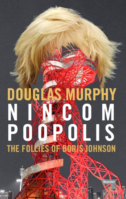 Nincompoopolis: The Follies of Boris Johnson, Paperback / softback Book