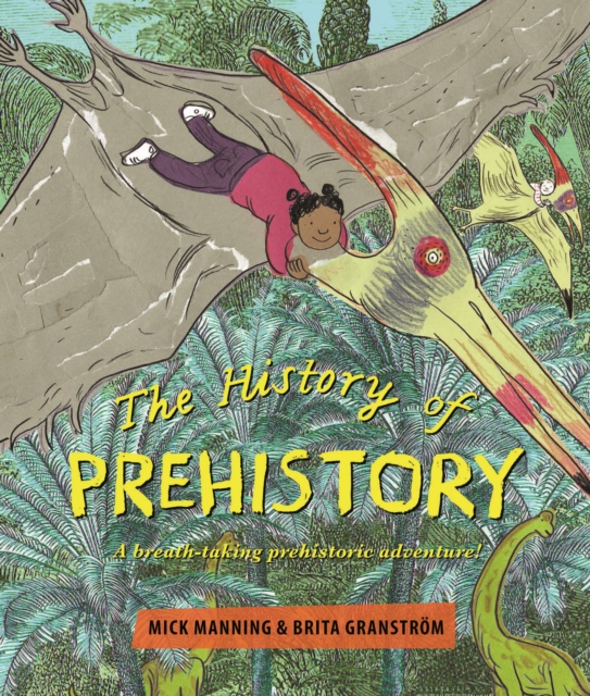 The History of Prehistory : An adventure through 4 billion years of life on earth!, Hardback Book
