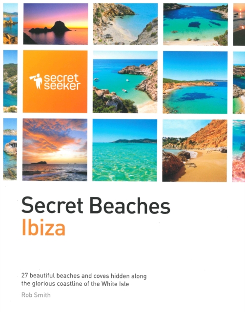 Secret Beaches: Ibiza : 27 Beautiful Beaches and Coves Hidden Along the Glorious Coastline of the White Isle, Paperback / softback Book