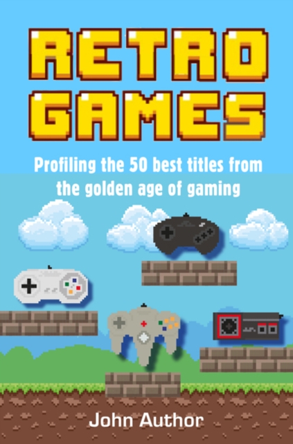Retro Games : Profiling the Best Titles from the Golden Age of Gaming, Hardback Book