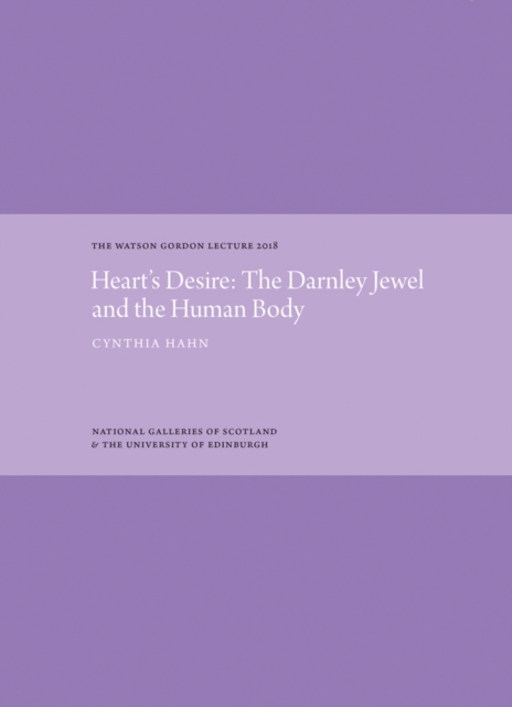 Heart's Desire: The Darnley Jewel and the Human Body : The Watson Gordon Lecture 2018, Hardback Book