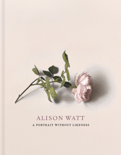 Alison Watt : A Portrait Without Likeness: a conversation with the art of Allan Ramsay, Hardback Book