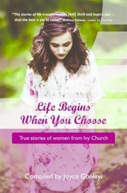 Life Begins When You Choose : True Stories of Women from Ivy Church, Hardback Book