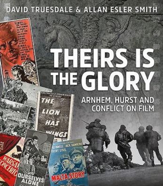 Theirs is the Glory : Arnhem, Hurst and Conflict on Film, Hardback Book
