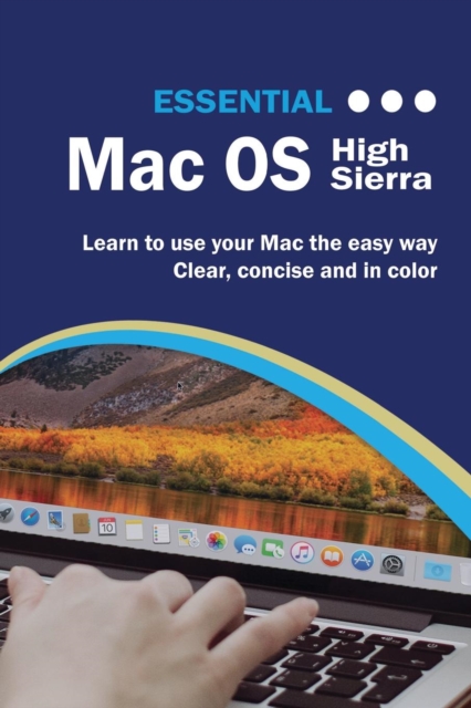 Essential Macos High Sierra Edition : The Illustrated Guide to Using Your Mac, Paperback / softback Book