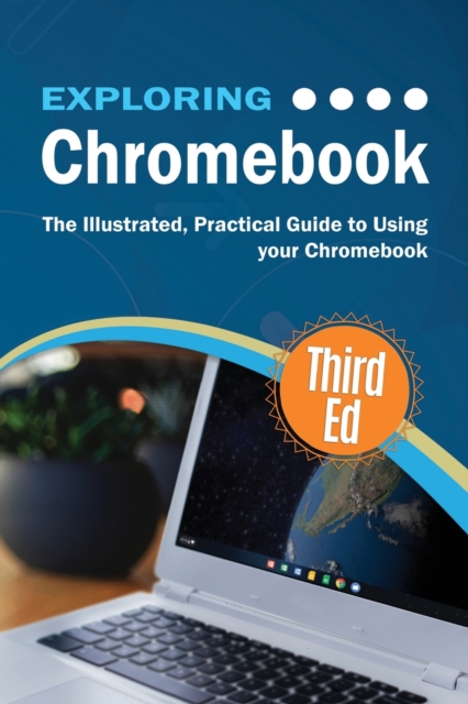 Exploring Chromebook Third Edition : The Illustrated, Practical Guide to using Chromebook, Paperback / softback Book