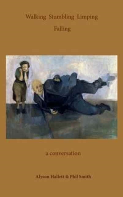 Walking Stumbling Limping Falling : A Conversation, Paperback / softback Book
