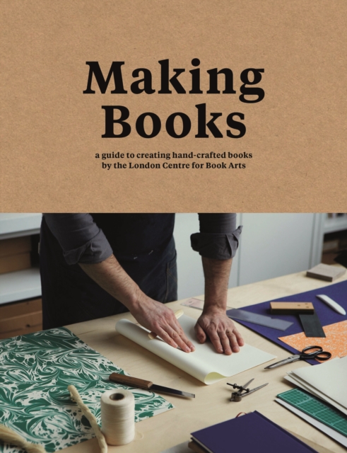 Making Books : A Guide to Creating Hand-Crafted Books, Hardback Book