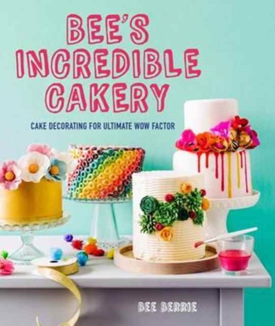 Bee's Adventures in Cake Decorating : How to make cakes with the wow factor, Hardback Book