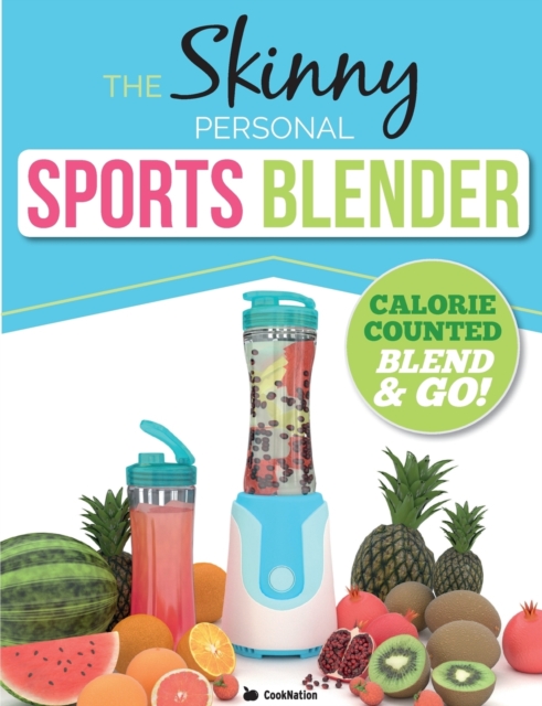 The Skinny Personal Sports Blender Recipe Book : Great Tasting, Nutritious Smoothies, Juices & Shakes. Perfect for Workouts, Weight Loss & Fat Burning. Blend & Go!, Paperback / softback Book