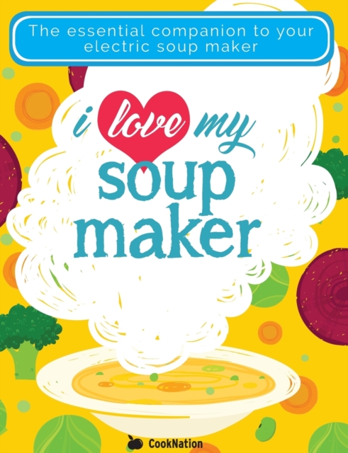 I Love My Soupmaker: The Only Soup Machine Recipe Book You'll Ever Need, Paperback / softback Book