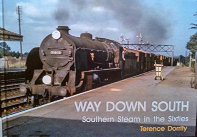 WAY DOWN SOUTH : SOUTHERN STEAM IN THE SIXTIES, Hardback Book