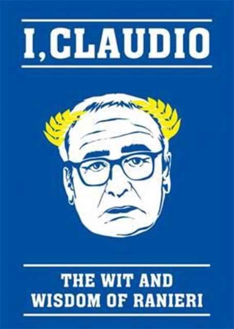 The Claudio Ranieri Quote Book : I, Claudio, Hardback Book