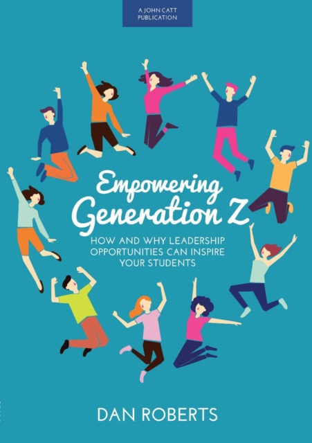Empowering Generation Z: How and why leadership opportunities can inspire your students, Paperback / softback Book