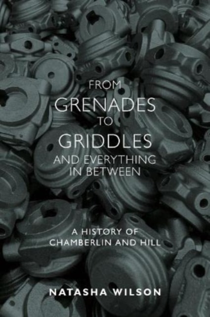 From Grenades to Griddles and Everything In Between : A History of Chamberlin and Hill, Paperback / softback Book