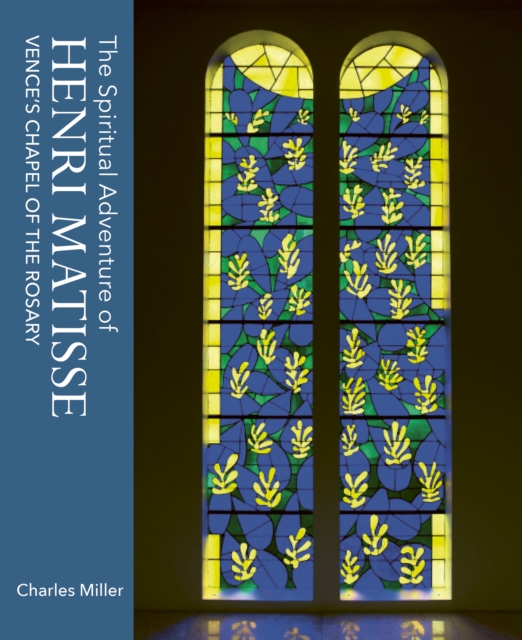 The Spiritual Adventure of Henri Matisse : Vence's Chapel of the Rosary, Hardback Book