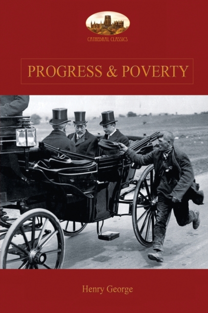 Progress and Poverty : An Inquiry into the Cause of Increase of Want with Increase of Wealth: The Remedy, Paperback / softback Book