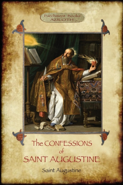 The Confessions of Saint Augustine : An Intimate Record of a Great and Pious Soul Laid Bare Before God; With Introduction and Translation by Edward B. Pusey (Aziloth Books), Paperback / softback Book