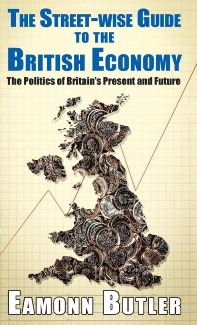 Rhe The Streetwise Guide To The British Economy : The Politics Of Britain’s Present And Future, Hardback Book