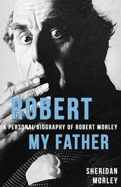 Robert My Father : A Personal Biography of Robert Morley, Paperback / softback Book