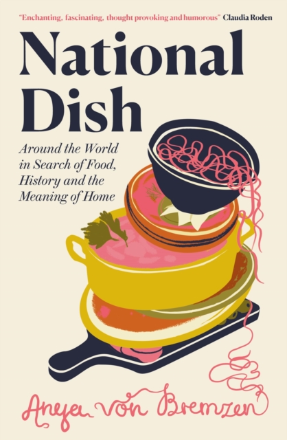 National Dish : Around the World in Search of Food, History and the Meaning of Home, EPUB eBook