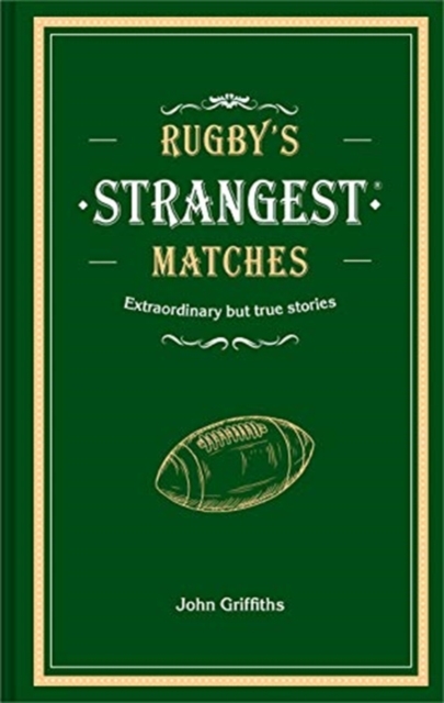 Rugby's Strangest Matches : Extraordinary but True Stories from Over a Century of Rugby, Hardback Book