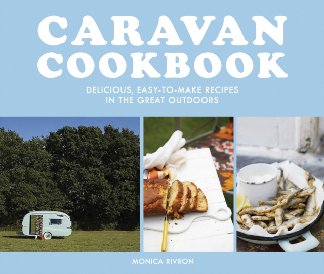 Caravan Cookbook : Delicious, Easy-to-Make Recipes in the Great Outdoors, Paperback / softback Book